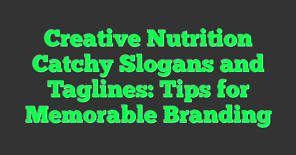 Creative Nutrition Catchy Slogans and Taglines: Tips for Memorable Branding