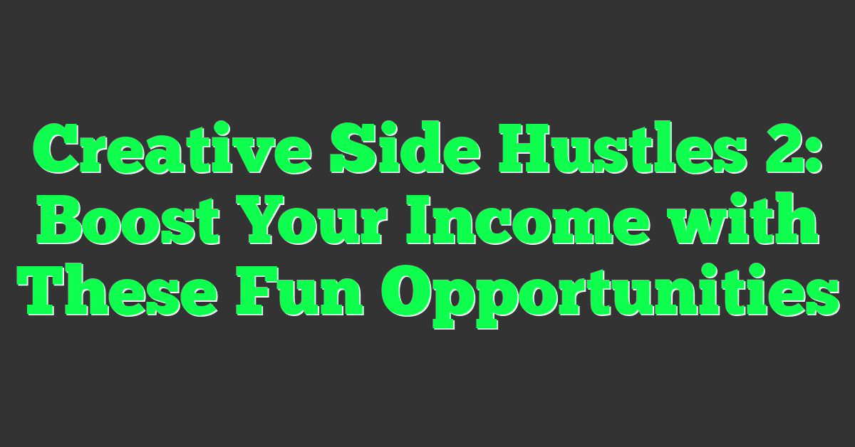 Creative Side Hustles 2: Boost Your Income with These Fun Opportunities