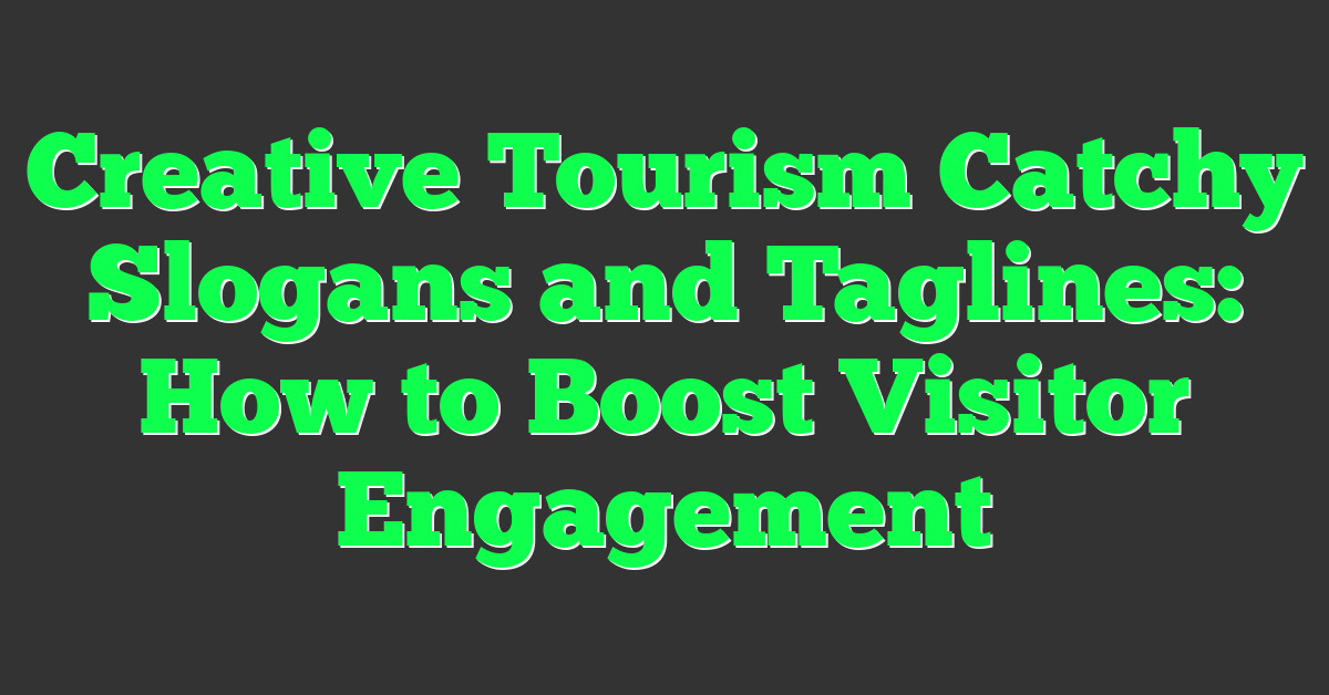 Creative Tourism Catchy Slogans and Taglines: How to Boost Visitor Engagement