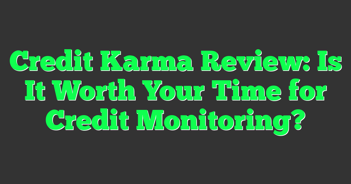 Credit Karma Review: Is It Worth Your Time for Credit Monitoring?