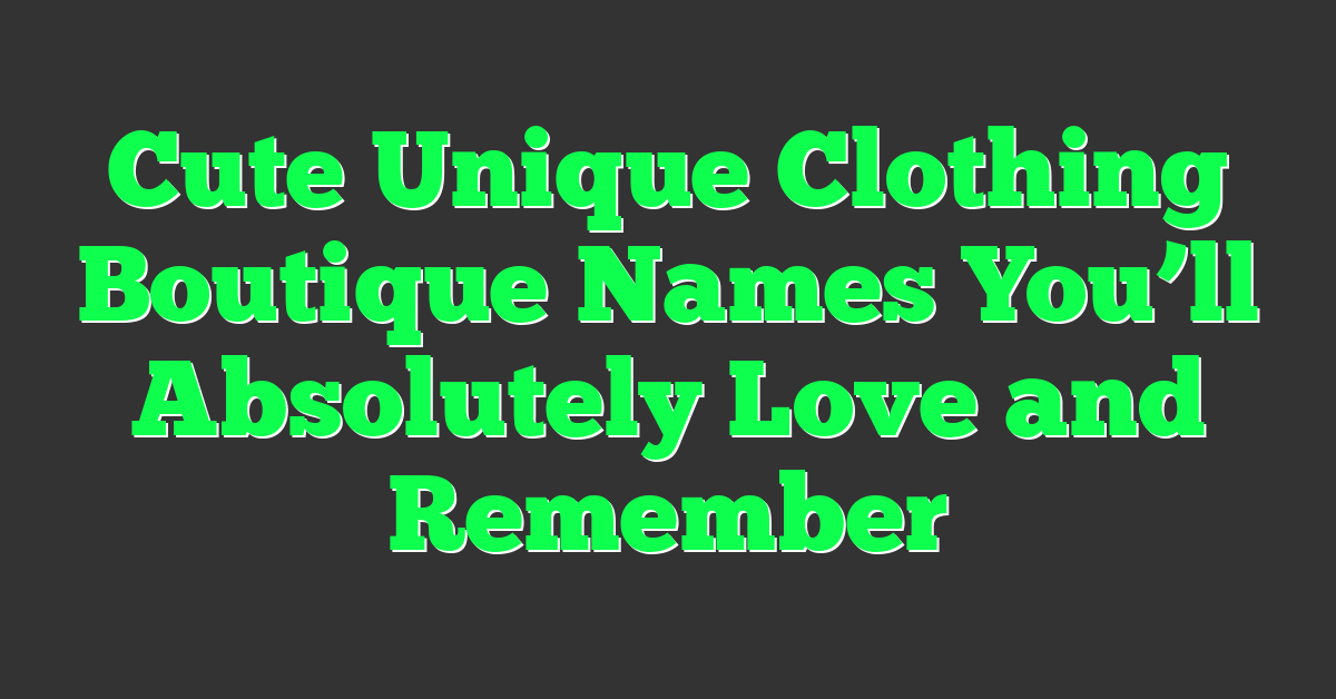 Cute Unique Clothing Boutique Names You’ll Absolutely Love and Remember