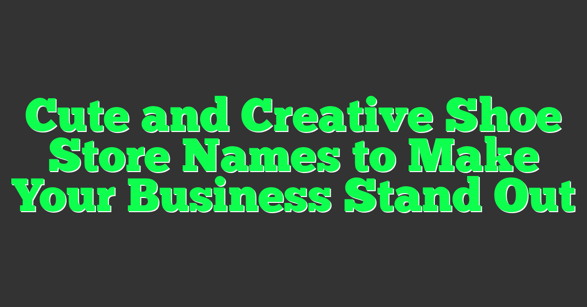 Cute and Creative Shoe Store Names to Make Your Business Stand Out