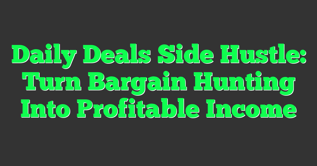 Daily Deals Side Hustle: Turn Bargain Hunting Into Profitable Income