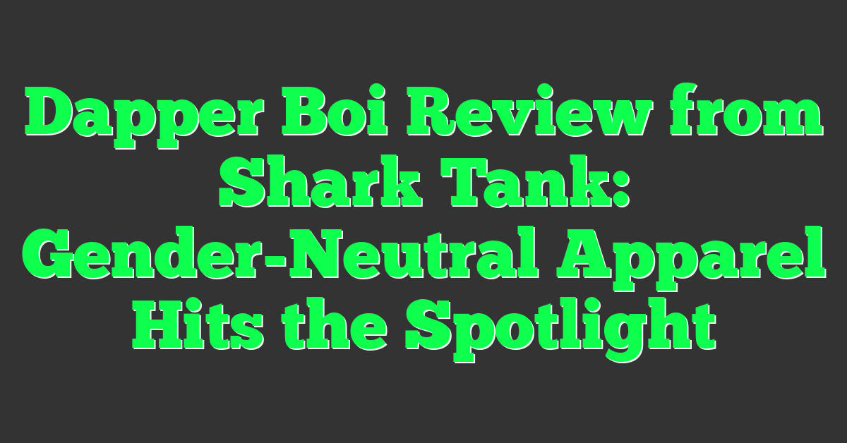 Dapper Boi Review from Shark Tank: Gender-Neutral Apparel Hits the Spotlight
