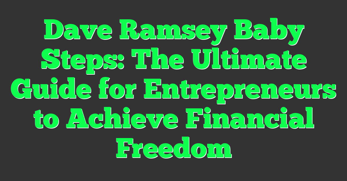 Dave Ramsey Baby Steps: The Ultimate Guide for Entrepreneurs to Achieve Financial Freedom