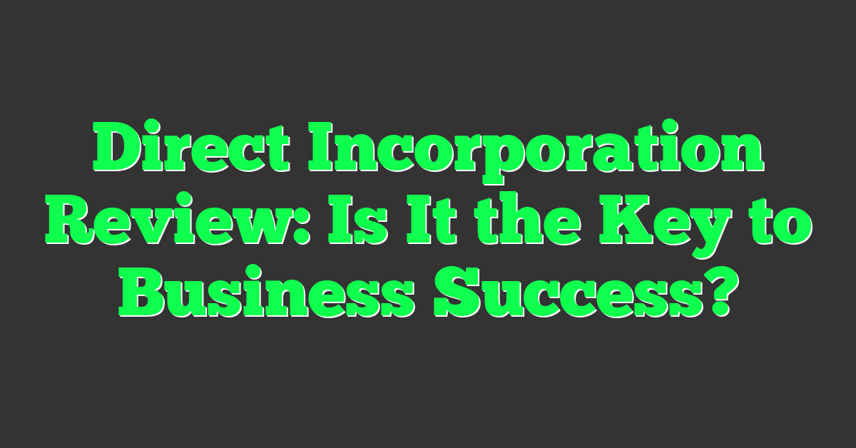 Direct Incorporation Review: Is It the Key to Business Success?
