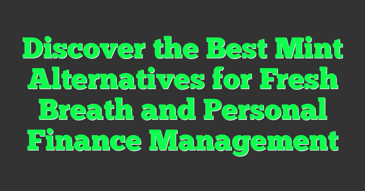 Discover the Best Mint Alternatives for Fresh Breath and Personal Finance Management