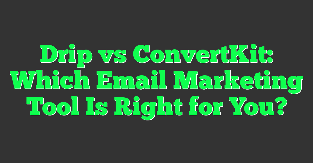 Drip vs ConvertKit: Which Email Marketing Tool Is Right for You?