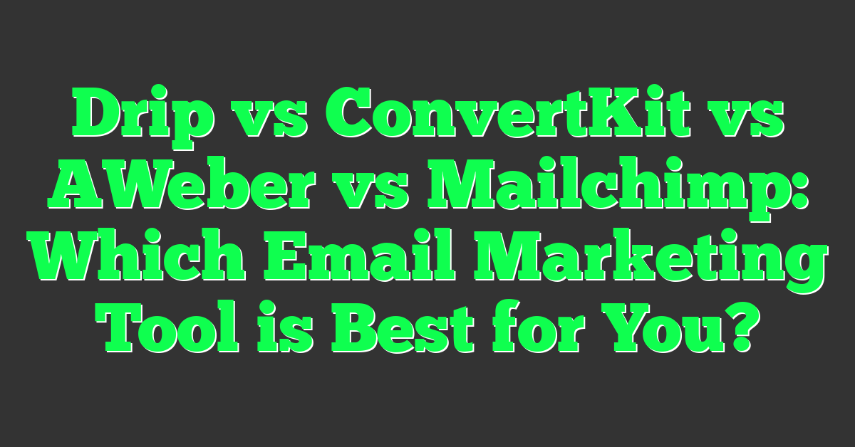 Drip vs ConvertKit vs AWeber vs Mailchimp: Which Email Marketing Tool is Best for You?