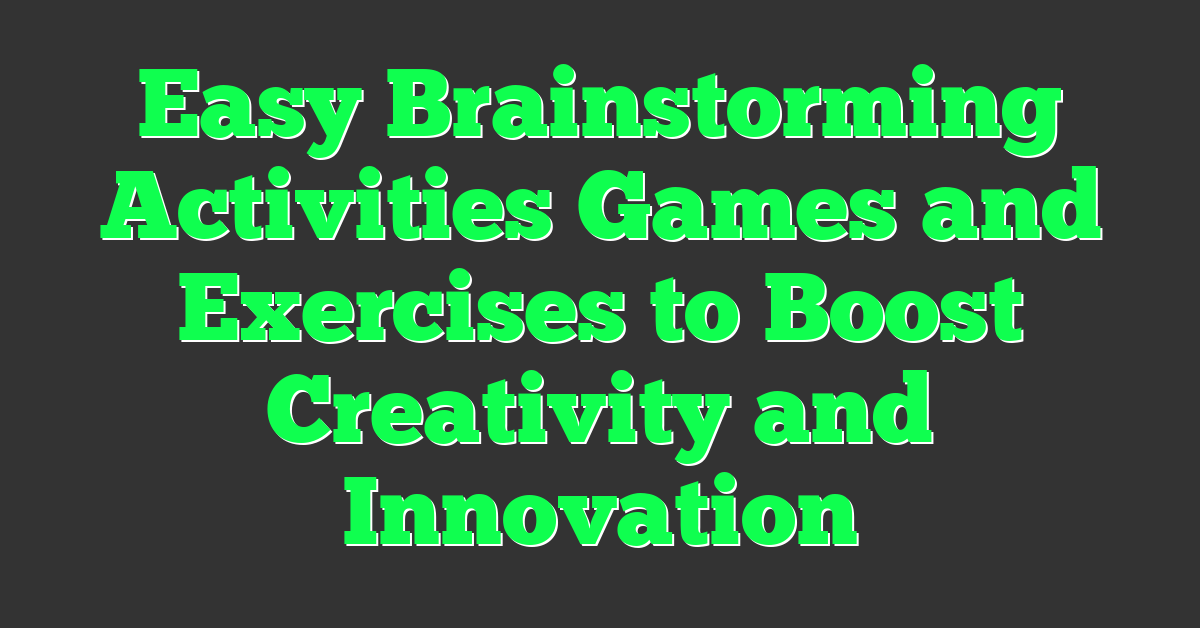Easy Brainstorming Activities Games and Exercises to Boost Creativity and Innovation