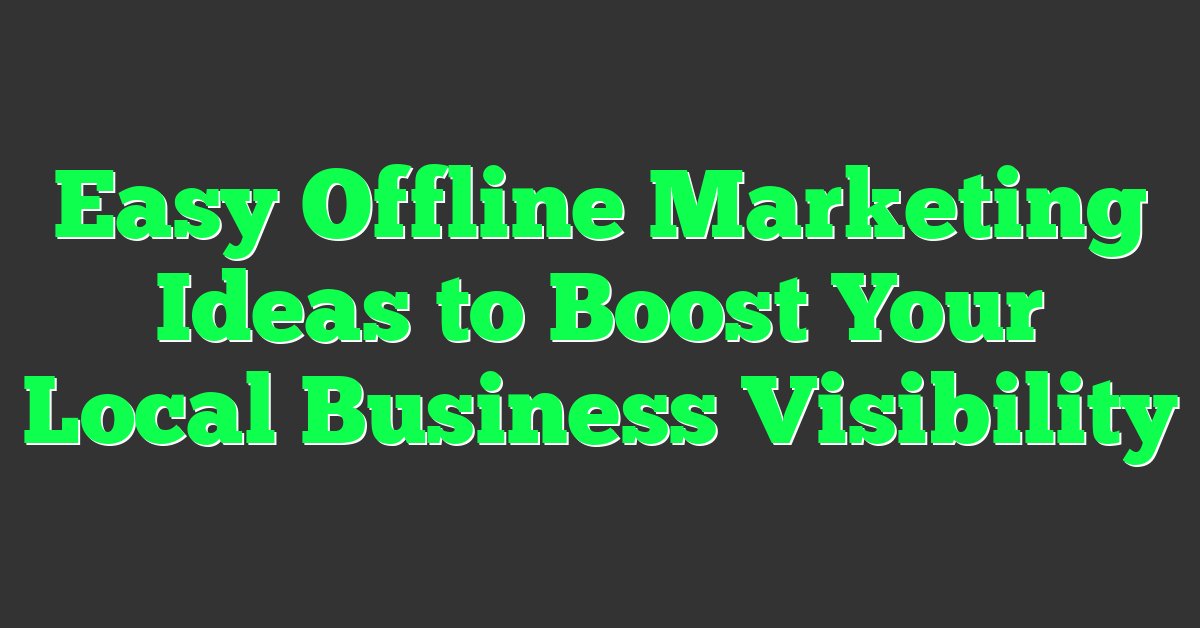 Easy Offline Marketing Ideas to Boost Your Local Business Visibility