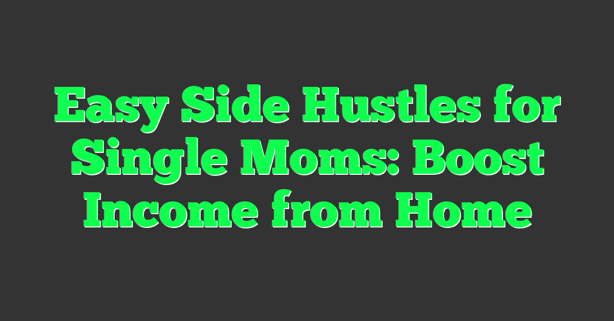 Easy Side Hustles for Single Moms: Boost Income from Home