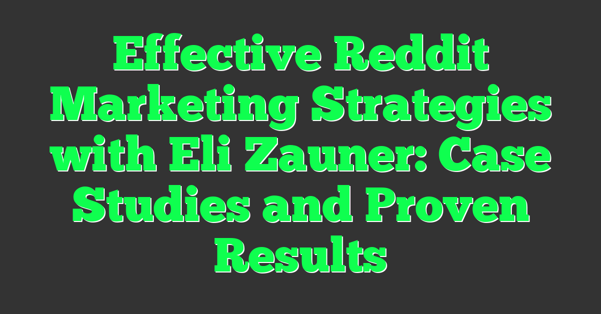 Effective Reddit Marketing Strategies with Eli Zauner: Case Studies and Proven Results