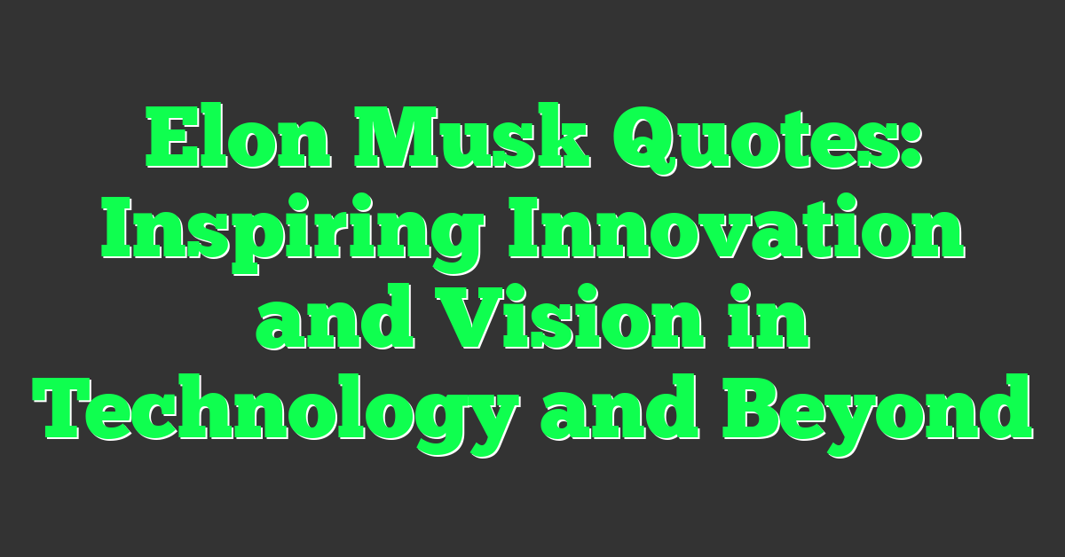 Elon Musk Quotes: Inspiring Innovation and Vision in Technology and Beyond