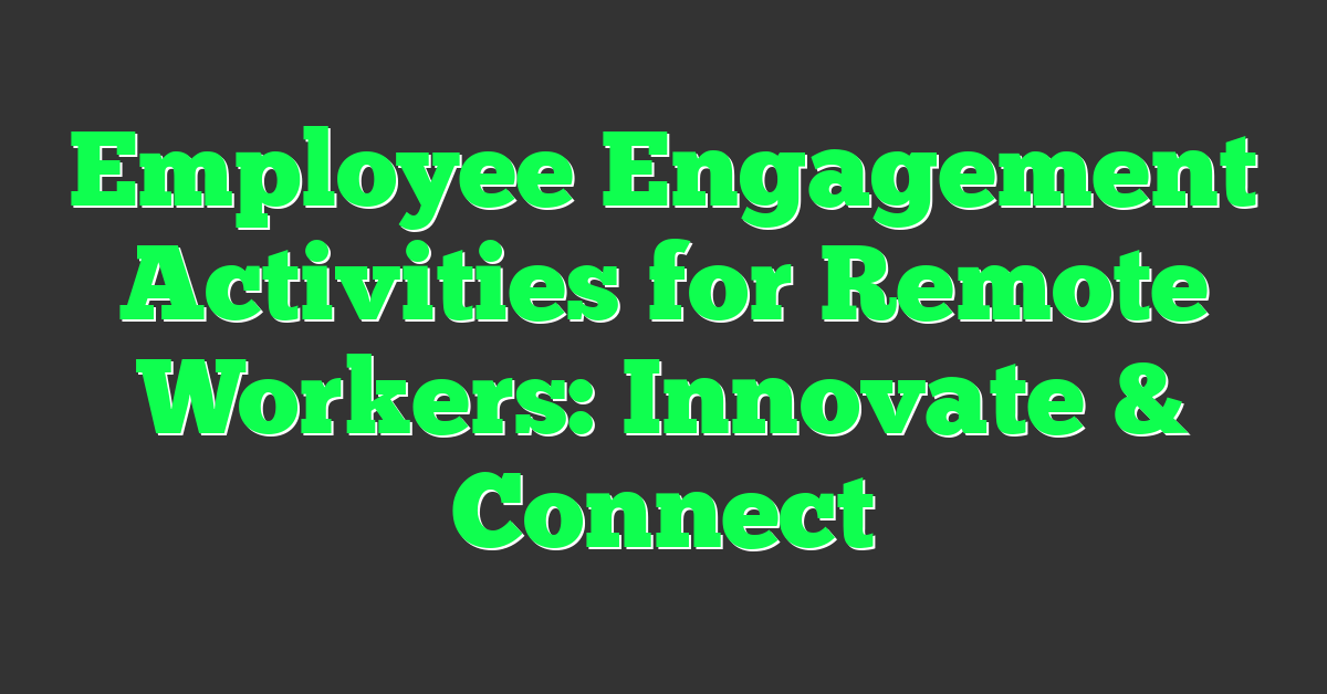 Employee Engagement Activities for Remote Workers: Innovate & Connect