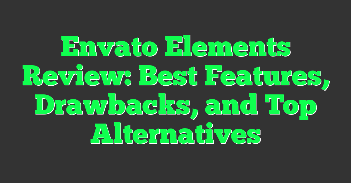 Envato Elements Review: Best Features, Drawbacks, and Top Alternatives