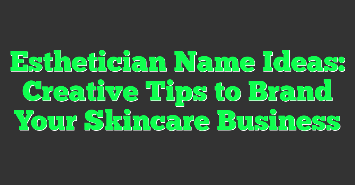 Esthetician Name Ideas: Creative Tips to Brand Your Skincare Business