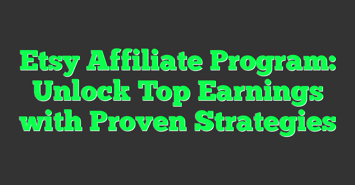 Etsy Affiliate Program: Unlock Top Earnings with Proven Strategies