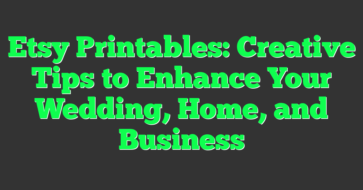Etsy Printables: Creative Tips to Enhance Your Wedding, Home, and Business