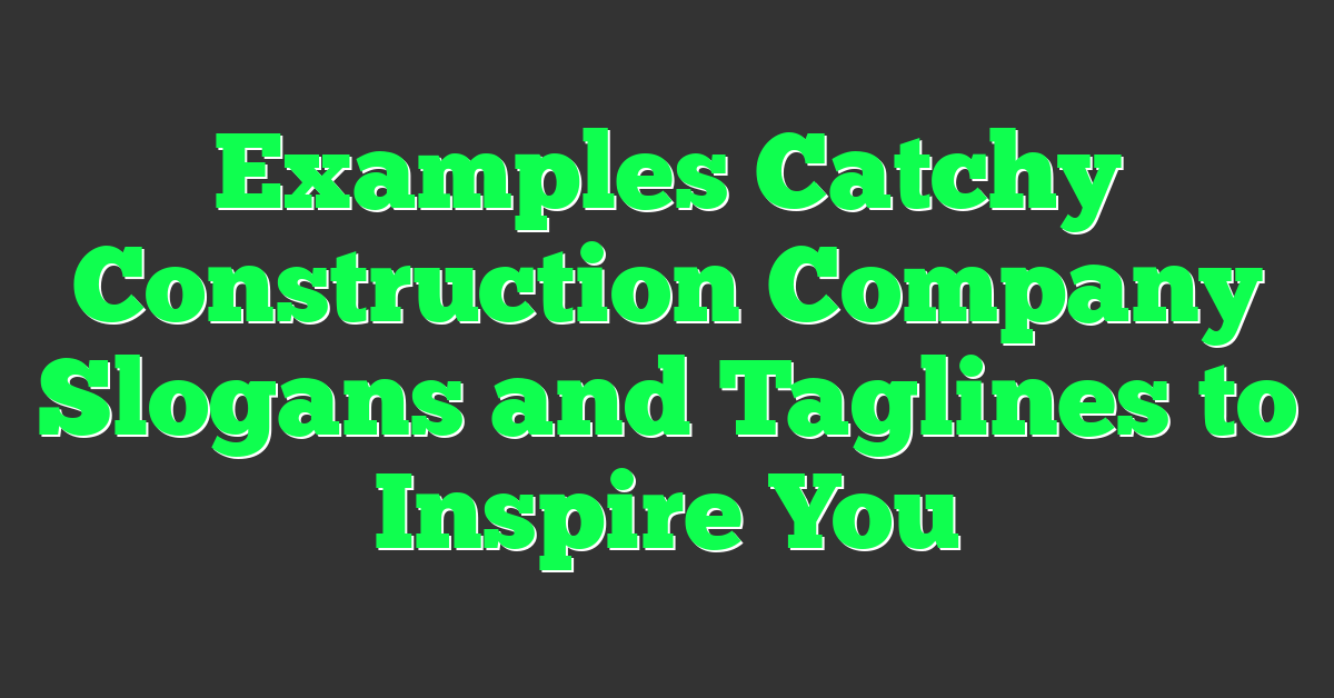 Examples Catchy Construction Company Slogans and Taglines to Inspire You