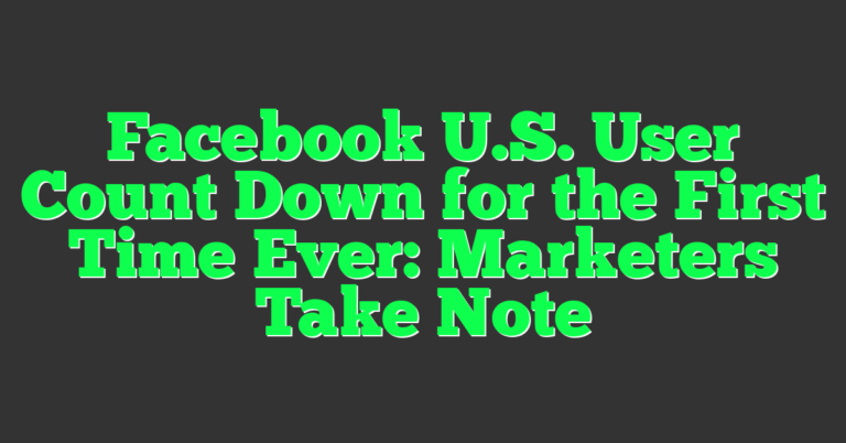 Facebook U.S. User Count Down for the First Time Ever: Marketers Take ...