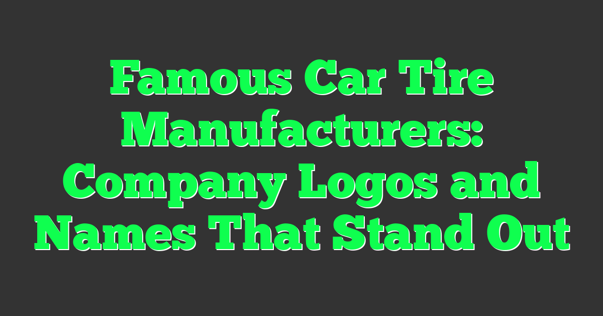 Famous Car Tire Manufacturers: Company Logos and Names That Stand Out