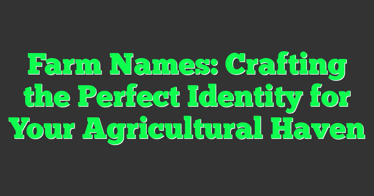 Farm Names: Crafting the Perfect Identity for Your Agricultural Haven