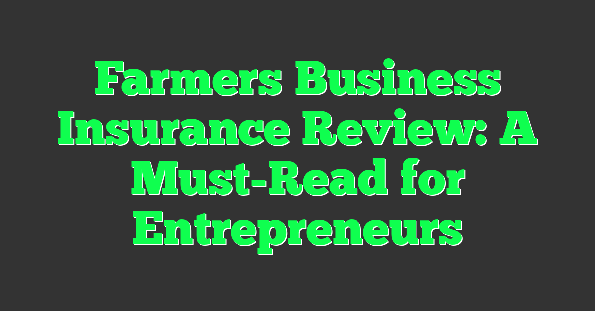Farmers Business Insurance Review: A Must-Read for Entrepreneurs