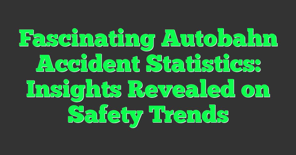 Fascinating Autobahn Accident Statistics: Insights Revealed on Safety Trends