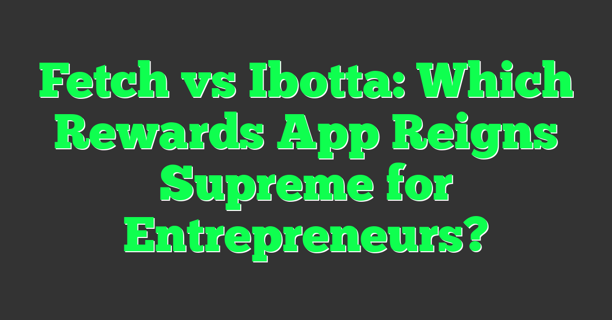 Fetch vs Ibotta: Which Rewards App Reigns Supreme for Entrepreneurs?