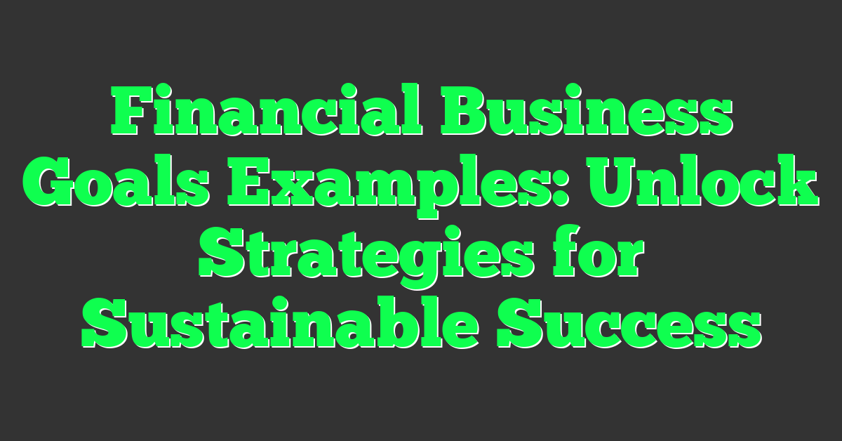 Financial Business Goals Examples: Unlock Strategies for Sustainable Success