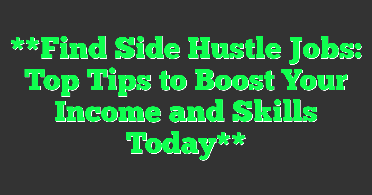 **Find Side Hustle Jobs: Top Tips to Boost Your Income and Skills Today**