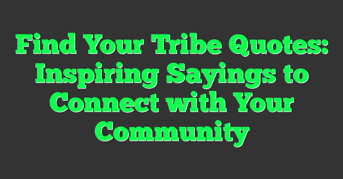 Find Your Tribe Quotes: Inspiring Sayings to Connect with Your Community