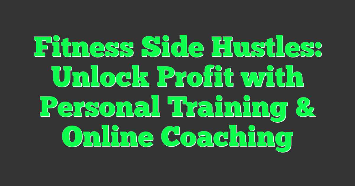 Fitness Side Hustles: Unlock Profit with Personal Training & Online Coaching