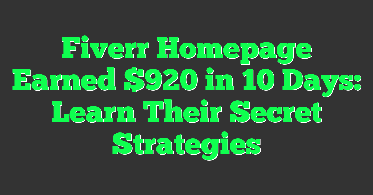 Fiverr Homepage Earned $920 in 10 Days: Learn Their Secret Strategies