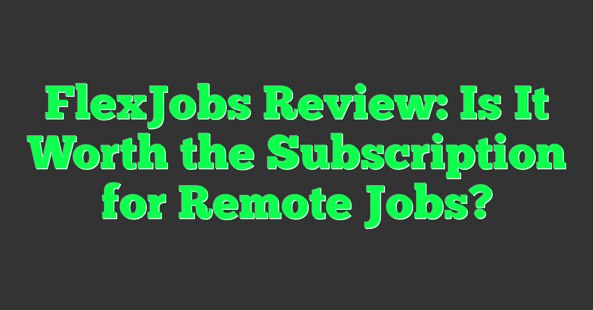 FlexJobs Review: Is It Worth the Subscription for Remote Jobs?