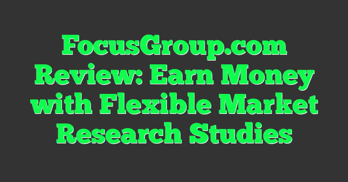 FocusGroup.com Review: Earn Money with Flexible Market Research Studies