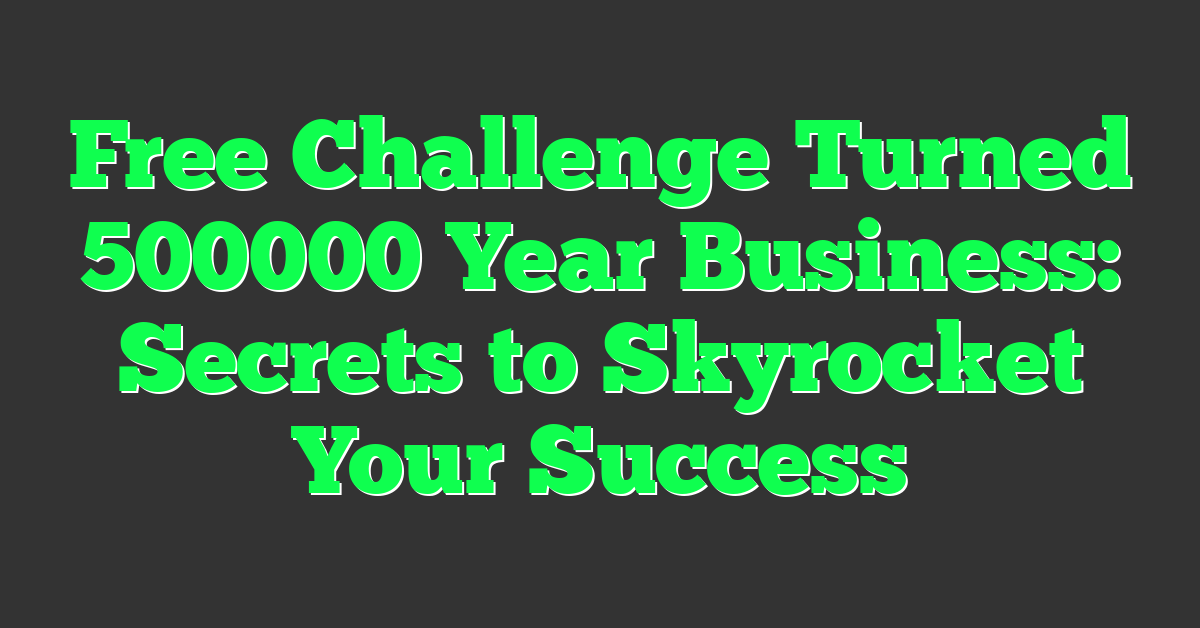 Free Challenge Turned 500000 Year Business: Secrets to Skyrocket Your Success