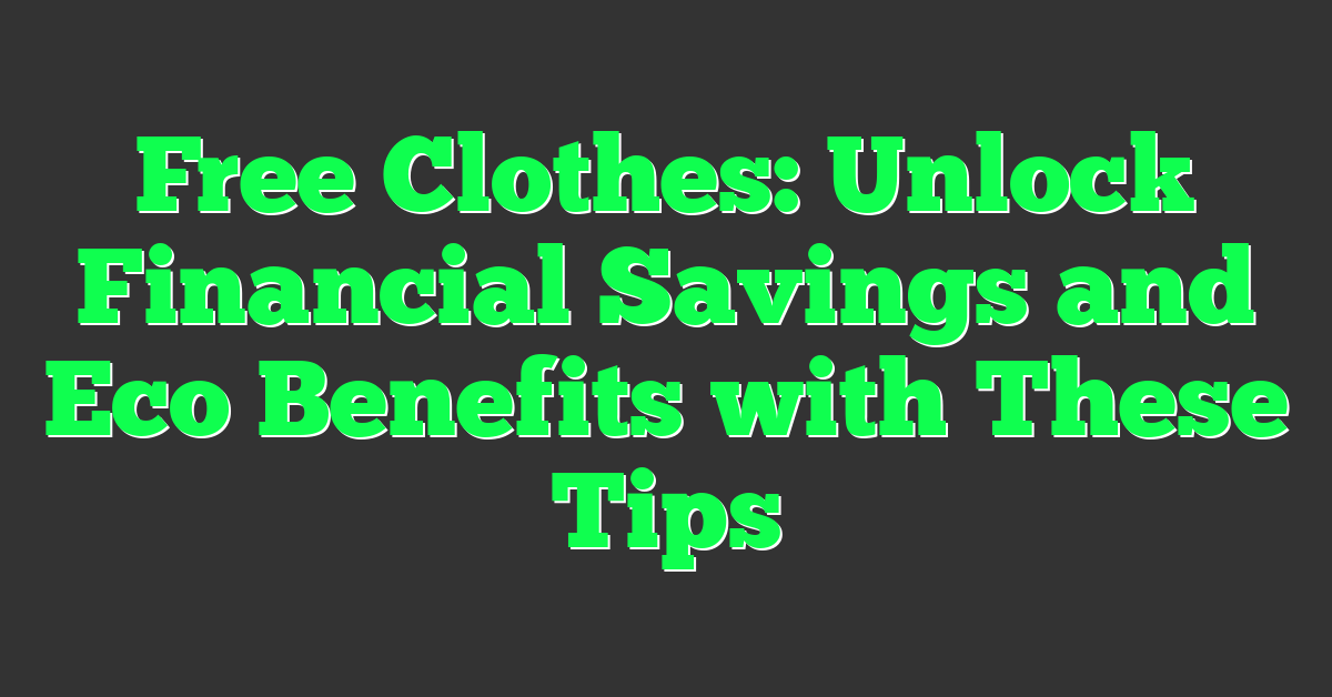 Free Clothes: Unlock Financial Savings and Eco Benefits with These Tips