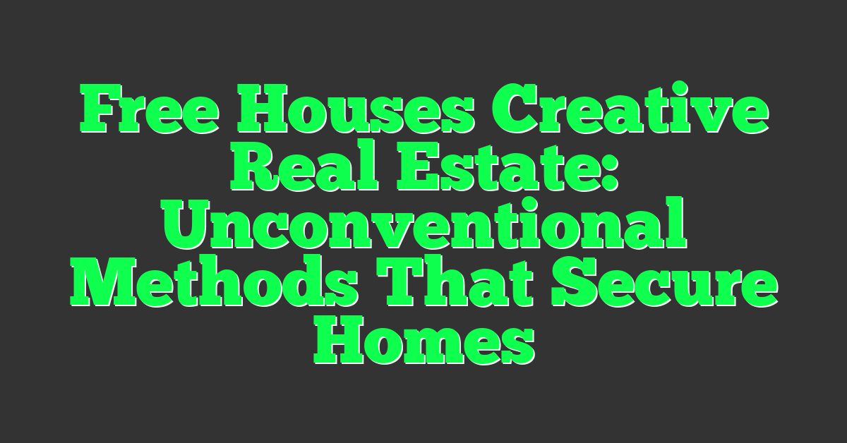 Free Houses Creative Real Estate: Unconventional Methods That Secure Homes