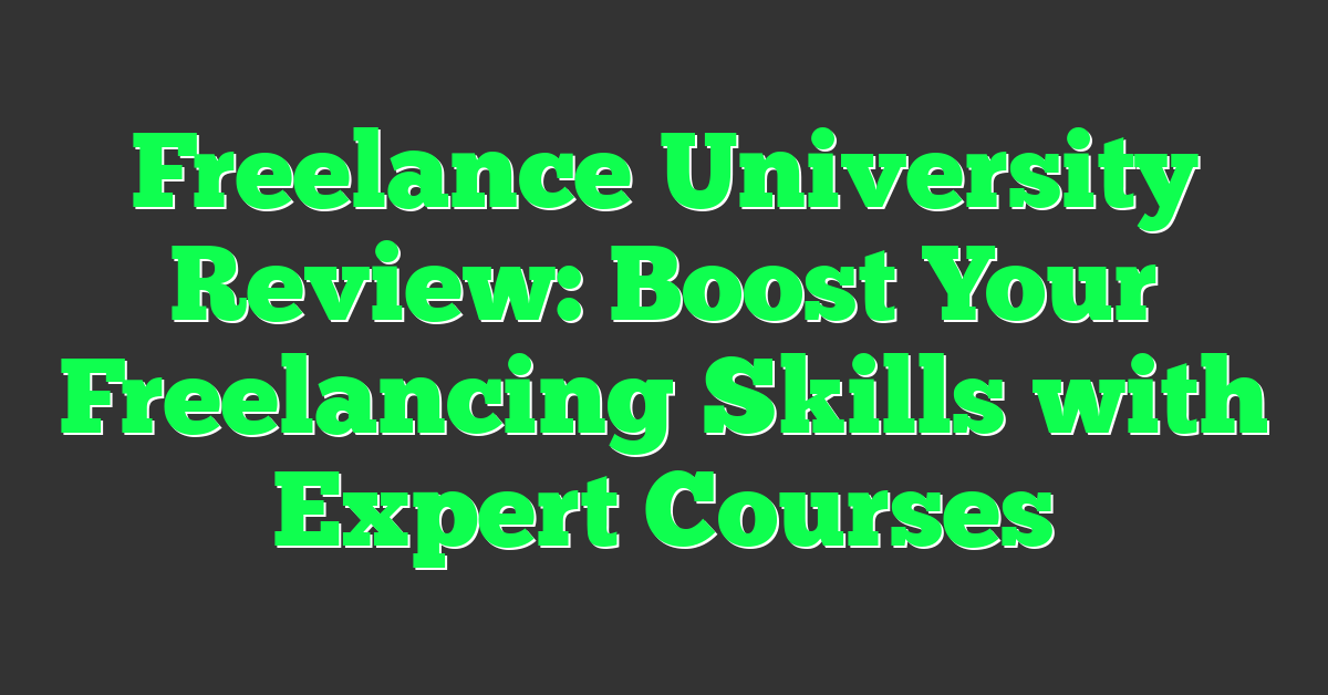 Freelance University Review: Boost Your Freelancing Skills with Expert Courses