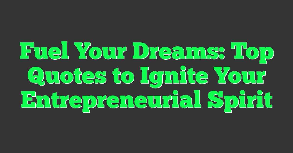Fuel Your Dreams: Top Quotes to Ignite Your Entrepreneurial Spirit