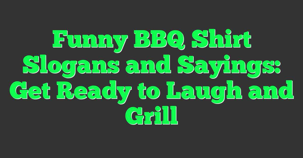 Funny BBQ Shirt Slogans and Sayings: Get Ready to Laugh and Grill