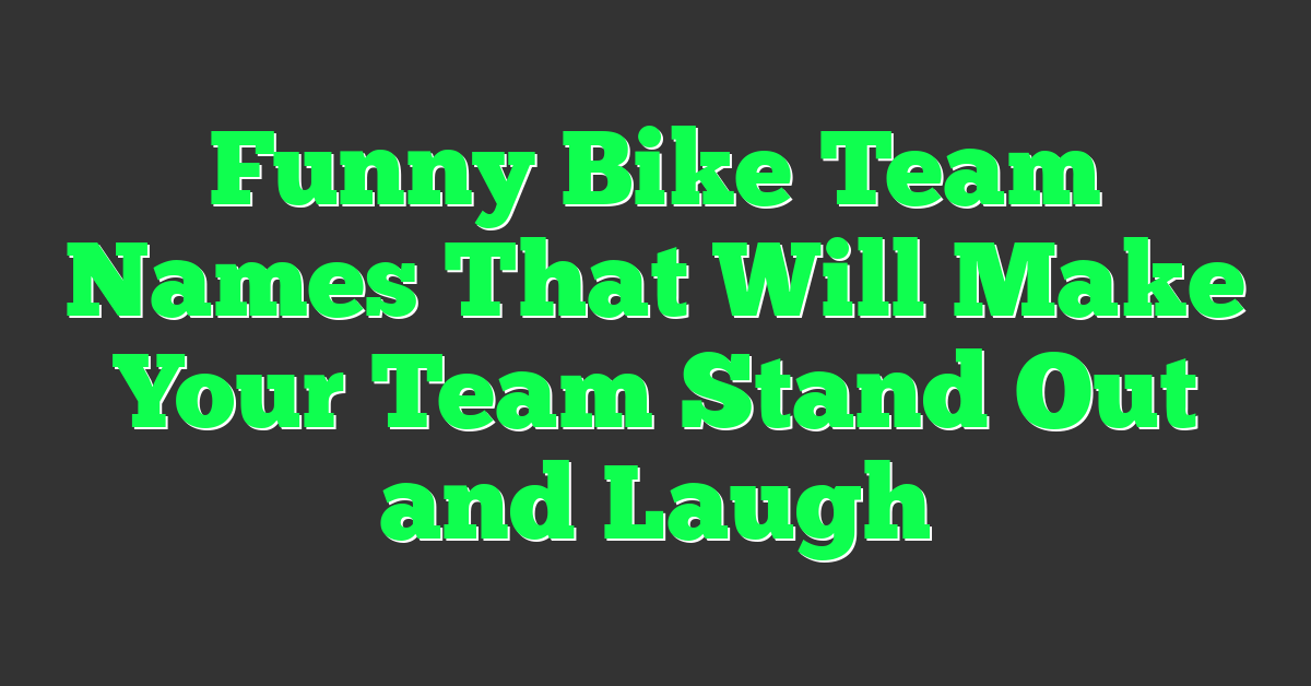 Funny Bike Team Names That Will Make Your Team Stand Out and Laugh