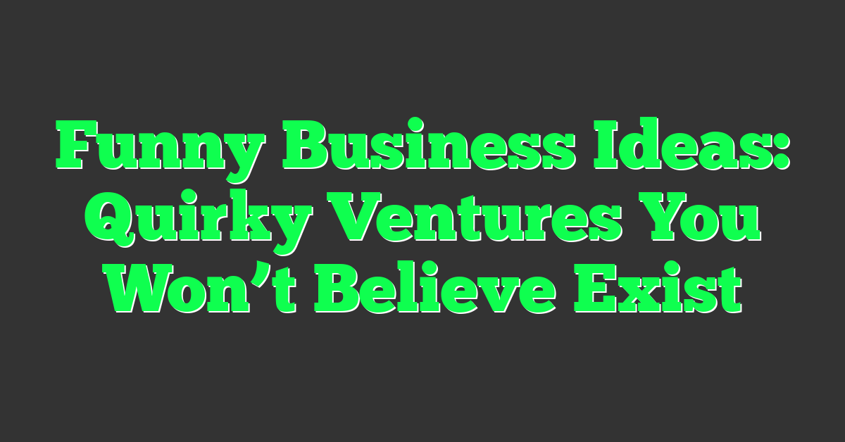 Funny Business Ideas: Quirky Ventures You Won’t Believe Exist