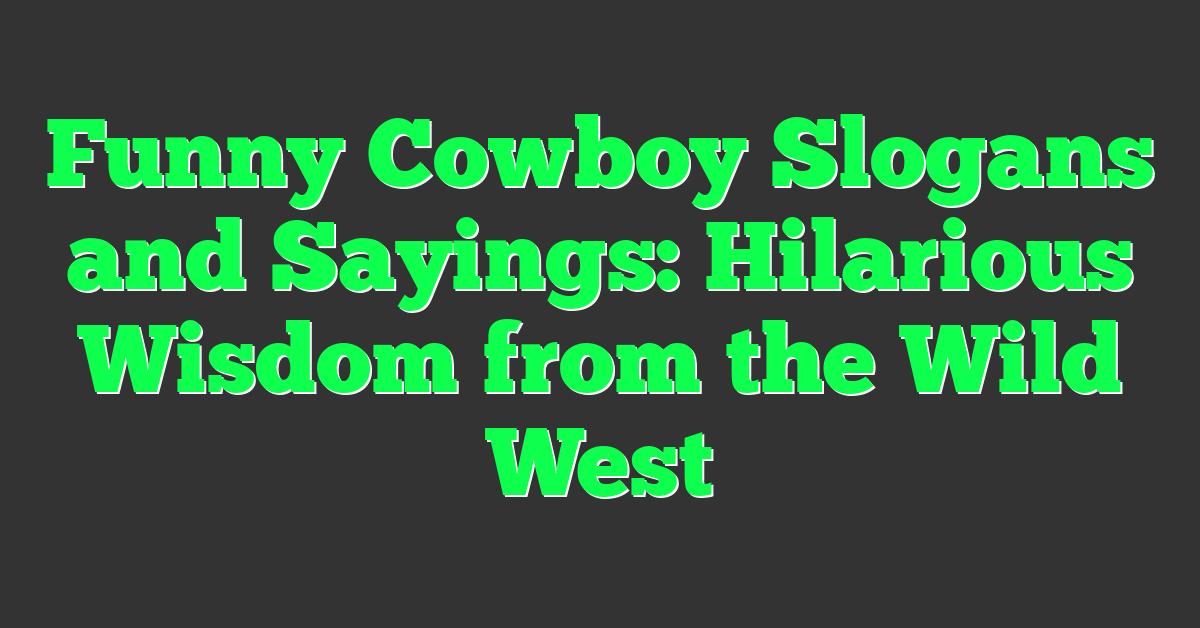 Funny Cowboy Slogans and Sayings: Hilarious Wisdom from the Wild West