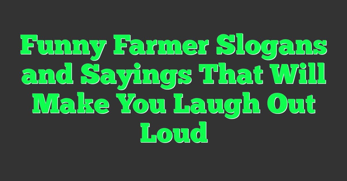 Funny Farmer Slogans and Sayings That Will Make You Laugh Out Loud