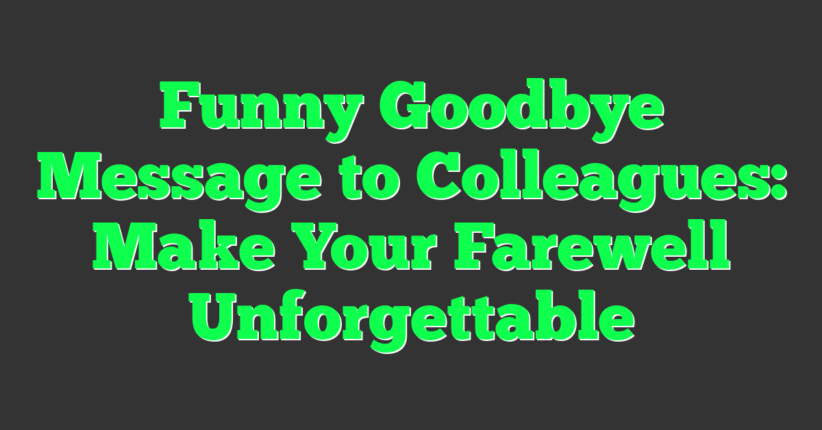 Funny Goodbye Message to Colleagues: Make Your Farewell Unforgettable