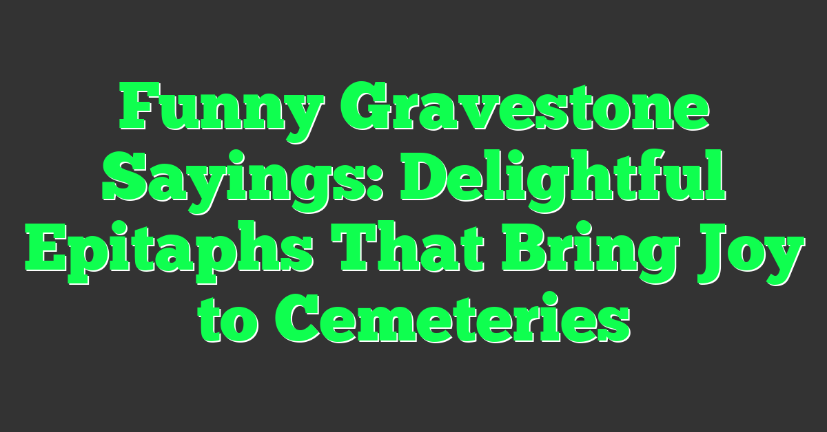 Funny Gravestone Sayings: Delightful Epitaphs That Bring Joy to Cemeteries