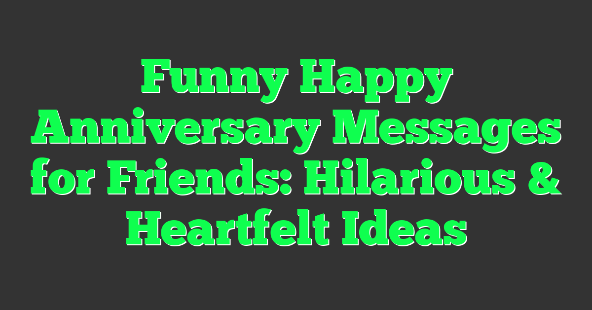 Funny Happy Anniversary Messages for Friends: Hilarious & Heartfelt Ideas